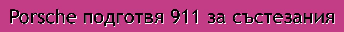 Porsche подготвя 911 за състезания