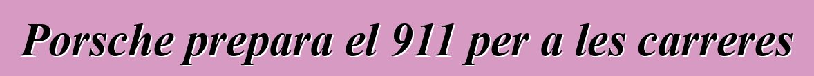 Porsche prepara el 911 per a les carreres