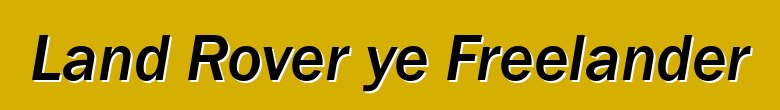 Land Rover ye Freelander