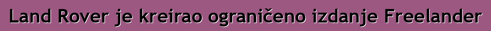 Land Rover je kreirao ograničeno izdanje Freelander