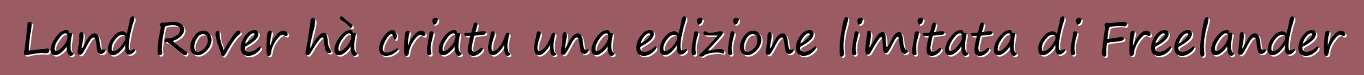 Land Rover hà criatu una edizione limitata di Freelander