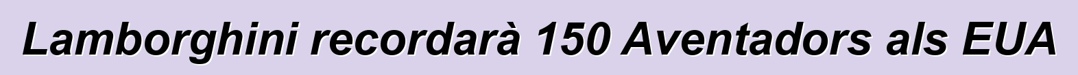 Lamborghini recordarà 150 Aventadors als EUA