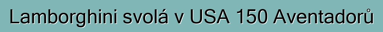 Lamborghini svolá v USA 150 Aventadorů