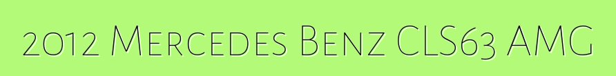 2012 Mercedes Benz CLS63 AMG