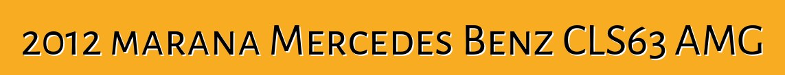 2012 marana Mercedes Benz CLS63 AMG