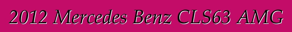 2012 Mercedes Benz CLS63 AMG