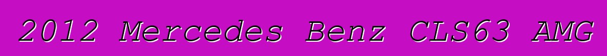 2012 Mercedes Benz CLS63 AMG