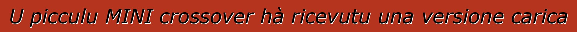 U picculu MINI crossover hà ricevutu una versione carica