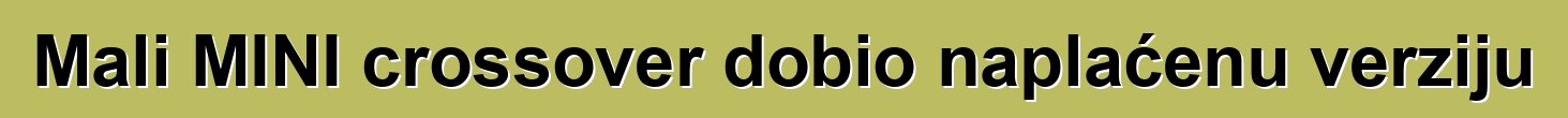 Mali MINI crossover dobio naplaćenu verziju