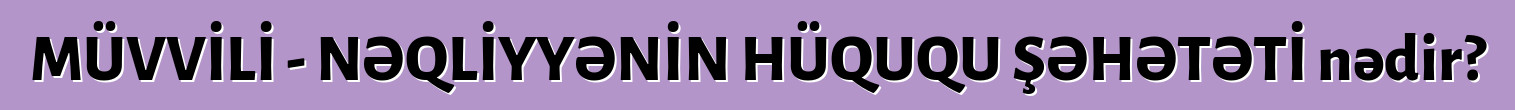 MÜVVİLİ - NƏQLİYYƏNİN HÜQUQU ŞƏHƏTƏTİ nədir?
