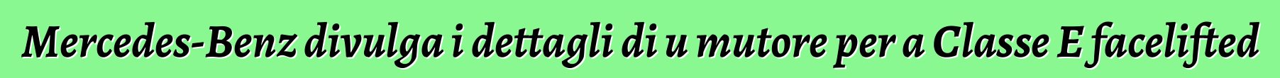 Mercedes-Benz divulga i dettagli di u mutore per a Classe E facelifted