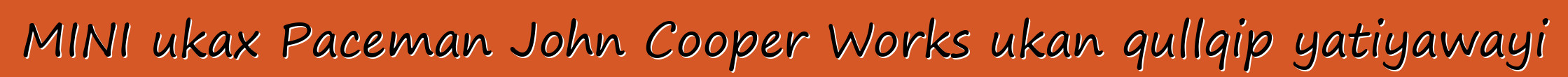 MINI ukax Paceman John Cooper Works ukan qullqip yatiyawayi