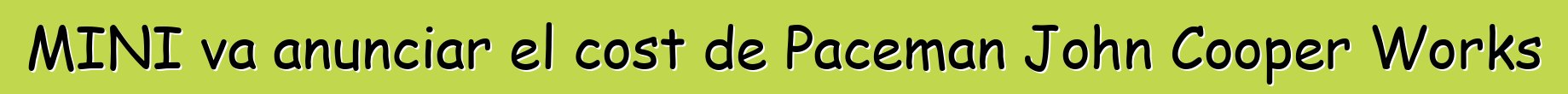 MINI va anunciar el cost de Paceman John Cooper Works
