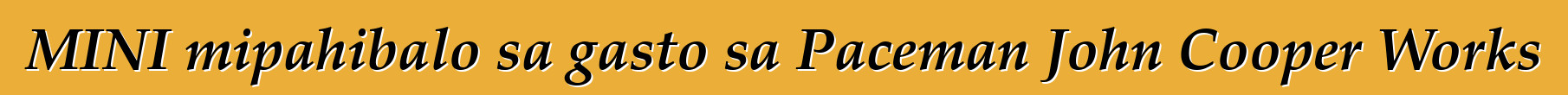 MINI mipahibalo sa gasto sa Paceman John Cooper Works