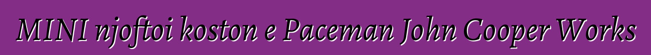 MINI njoftoi koston e Paceman John Cooper Works