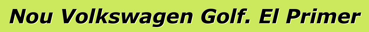 Nou Volkswagen Golf. El Primer