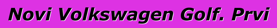 Novi Volkswagen Golf. Prvi