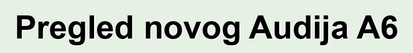 Pregled novog Audija A6