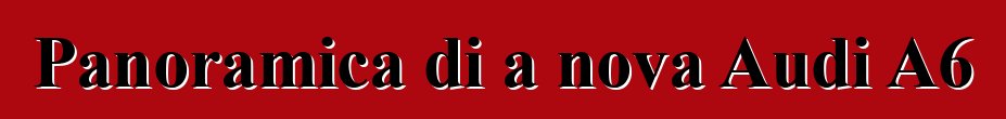 Panoramica di a nova Audi A6