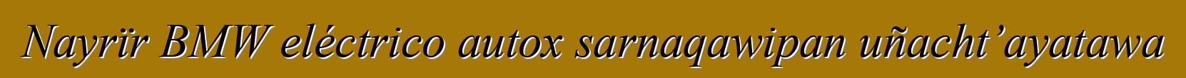 Nayrïr BMW eléctrico autox sarnaqawipan uñacht’ayatawa
