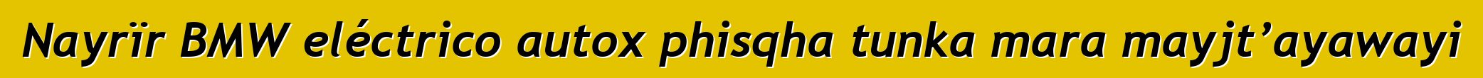 Nayrïr BMW eléctrico autox phisqha tunka mara mayjt’ayawayi