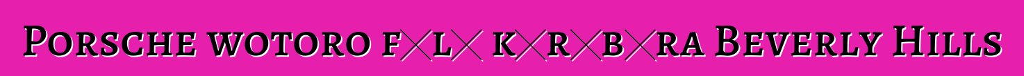 Porsche wotoro fɔlɔ kɔrɔbɔra Beverly Hills