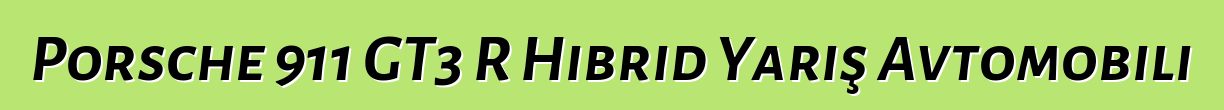 Porsche 911 GT3 R Hibrid Yarış Avtomobili