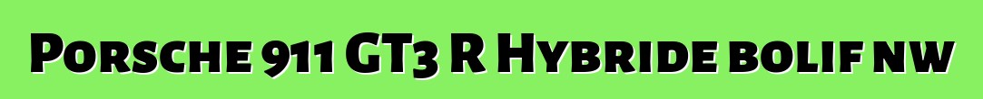 Porsche 911 GT3 R Hybride bolifɛnw