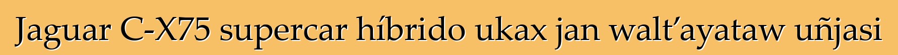 Jaguar C-X75 supercar híbrido ukax jan walt’ayataw uñjasi