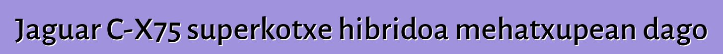 Jaguar C-X75 superkotxe hibridoa mehatxupean dago
