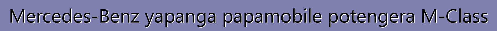 Mercedes-Benz yapanga papamobile potengera M-Class