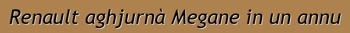 Renault aghjurnà Megane in un annu