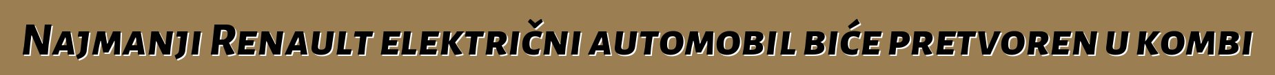 Najmanji Renault električni automobil biće pretvoren u kombi