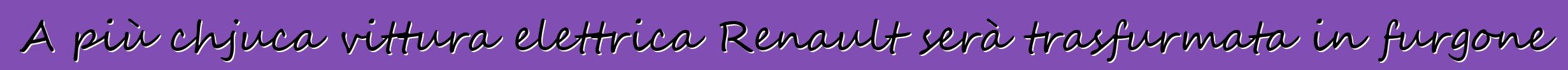 A più chjuca vittura elettrica Renault serà trasfurmata in furgone
