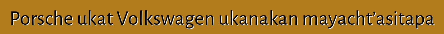 Porsche ukat Volkswagen ukanakan mayacht’asitapa