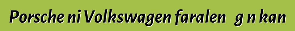 Porsche ni Volkswagen faralen ɲɔgɔn kan