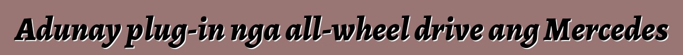 Adunay plug-in nga all-wheel drive ang Mercedes