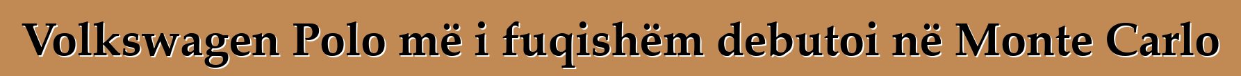 Volkswagen Polo më i fuqishëm debutoi në Monte Carlo