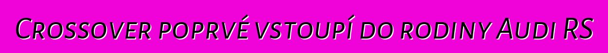 Crossover poprvé vstoupí do rodiny Audi RS