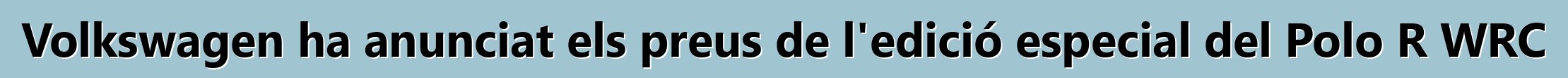 Volkswagen ha anunciat els preus de l'edició especial del Polo R WRC