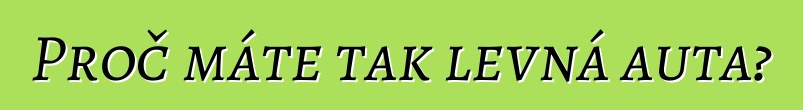 Proč máte tak levná auta?