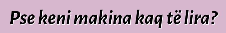Pse keni makina kaq të lira?