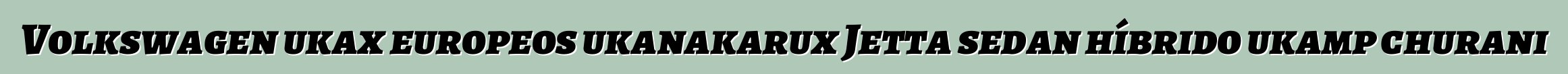 Volkswagen ukax europeos ukanakarux Jetta sedan híbrido ukamp churani