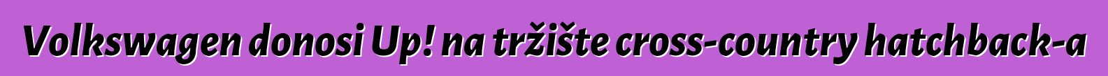 Volkswagen donosi Up! na tržište cross-country hatchback-a