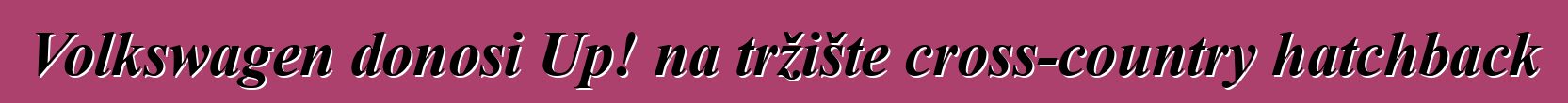 Volkswagen donosi Up! na tržište cross-country hatchback