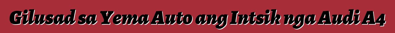 Gilusad sa Yema Auto ang Intsik nga Audi A4