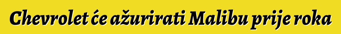 Chevrolet će ažurirati Malibu prije roka