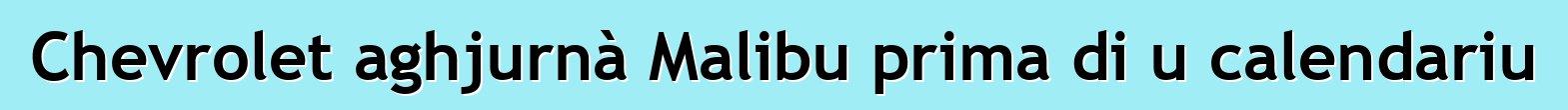 Chevrolet aghjurnà Malibu prima di u calendariu