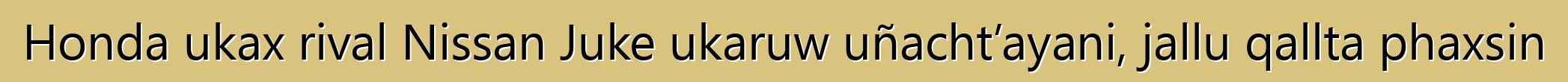 Honda ukax rival Nissan Juke ukaruw uñacht’ayani, jallu qallta phaxsin