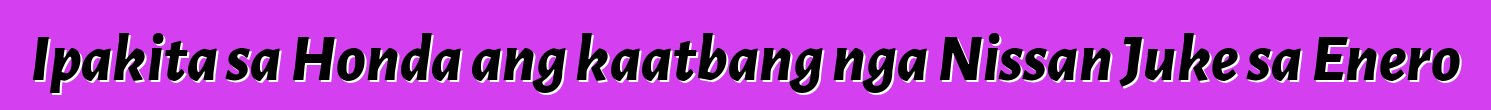 Ipakita sa Honda ang kaatbang nga Nissan Juke sa Enero